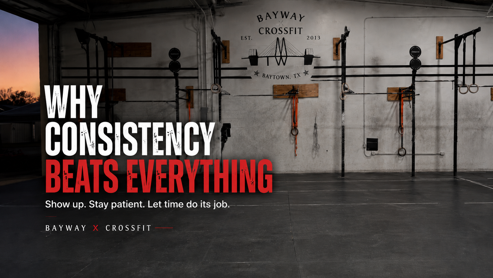 BayWay CrossFit gym in Baytown with the words Why Consistency Beats Everything